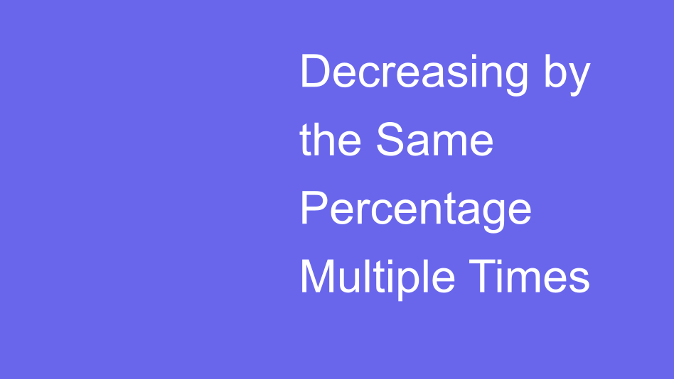 Decreasing by the Same Percentage Multiple Times | House of Math