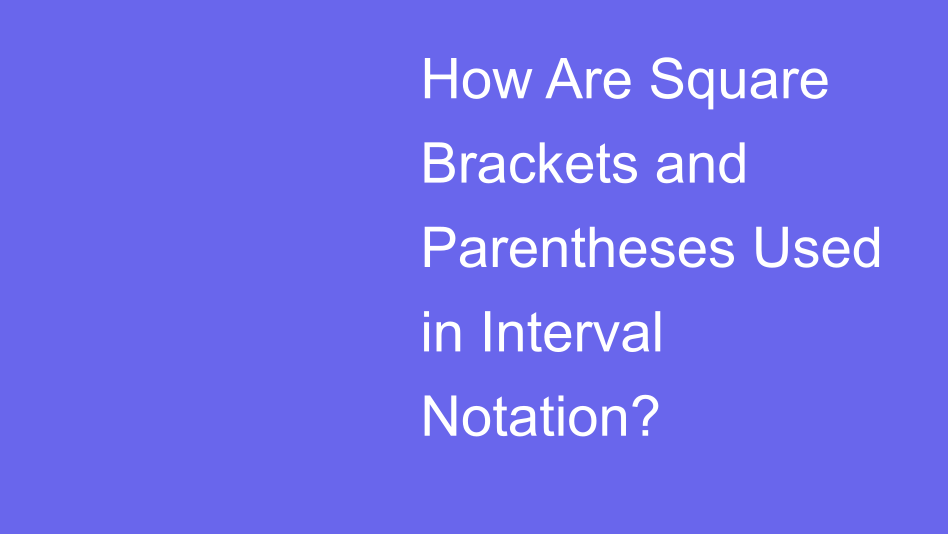 How Are Square Brackets and Parentheses Used in Interval Notation ...