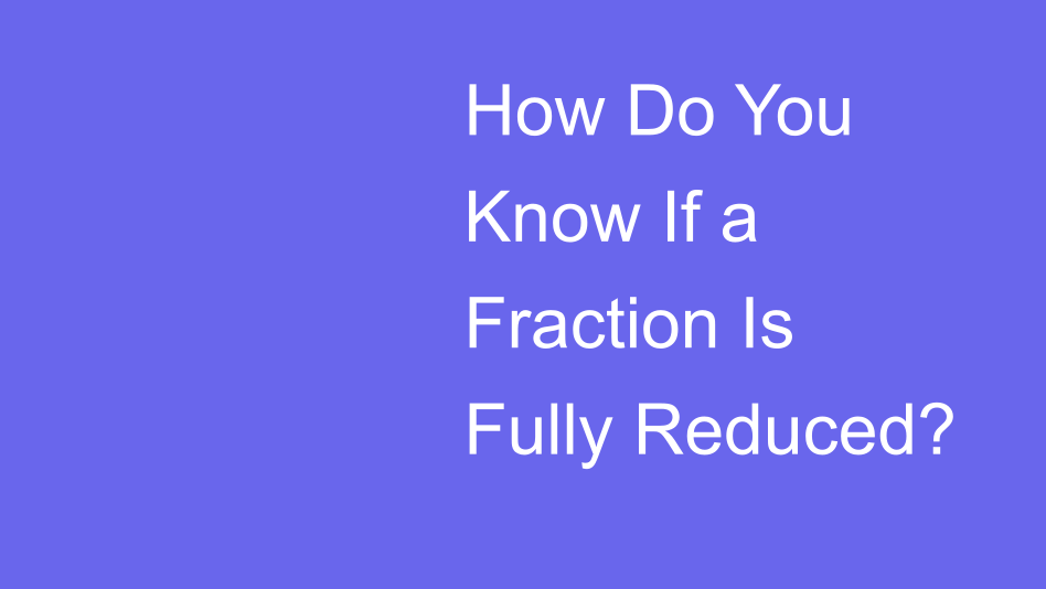 Fully Reduced Fraction | House of Math