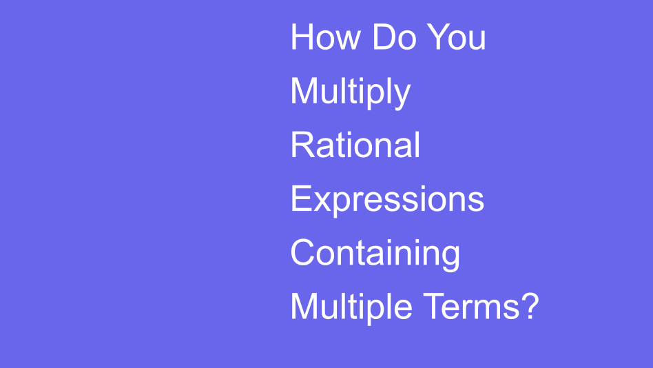 How do you multiply rational expressions containing multiple terms