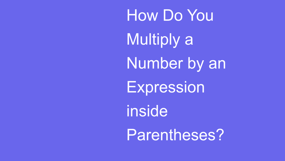 How Do You Multiply a Number by an Expression inside Parentheses ...