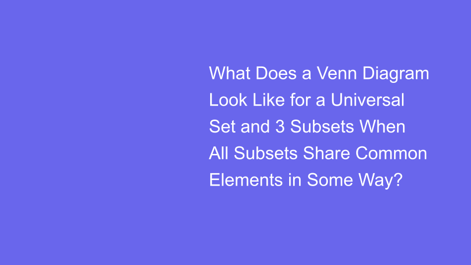 Universal Set and 3 Subsets When All Subsets Share Common Elements in ...