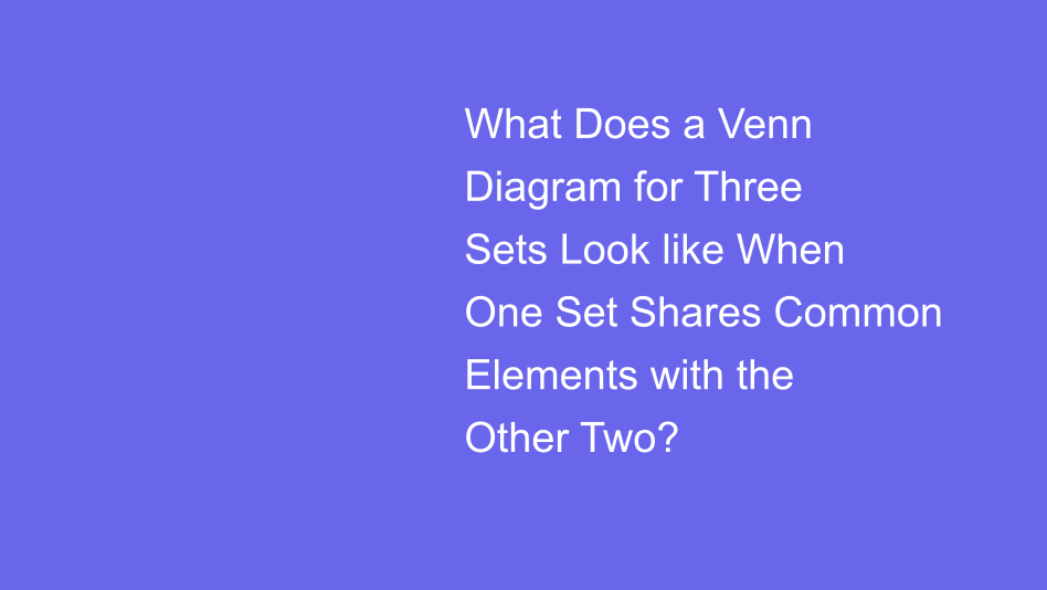Three Sets When One Set Shares Common Elements with the Other Two ...
