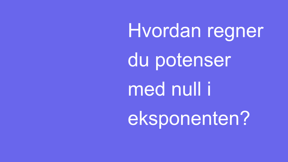 Null i eksponenten | House of Math